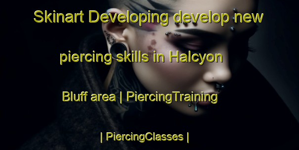Skinart Developing develop new piercing skills in Halcyon Bluff area | PiercingTraining | PiercingClasses | SkinartTraining-United States